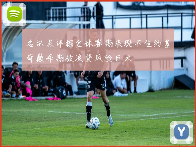 名记点评掘金休赛期表现不佳约基奇巅峰期被浪费风险巨大